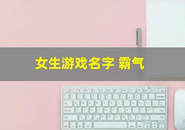 女生游戏名字 霸气